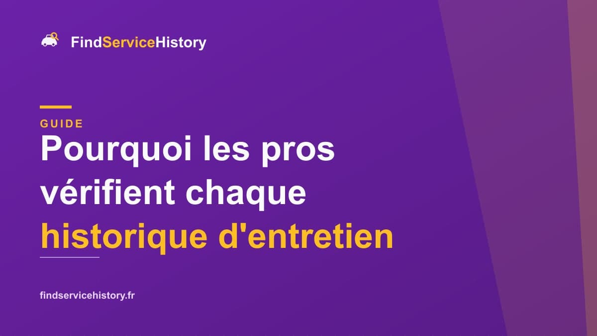 Pourquoi les pros vérifient chaque historique d'entretien